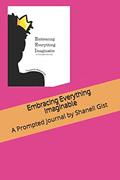 Read Embracing Everything Imaginable: A Prompted Journal by Shanell Gist, written by Shanell Jazzmyn Gist