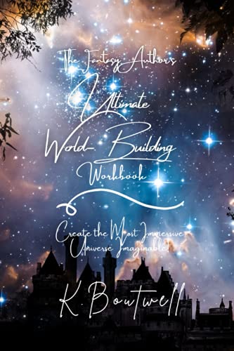 Read The Fantasy Author's Ultimate World-Building Workbook: Create the Most Immersive Universe Imaginable! (The Fantasy Author's Ultimate Workbook Series), written by K. Boutwell