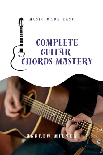 Read Complete Guitar Chords Mastery: Learn how to play any chord imaginable on your guitar (Music Made Easy), written by Andrew Milner