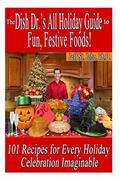 Read The Dish Dr.'s All Holiday Guide to Fun, Festive Foods!: 101 Recipes for Every Celebration Imaginable, written by Jeff St. John Ph.D.