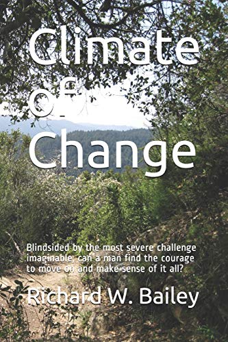 Read Climate of Change: Blindsided by the most severe challenge imaginable, can a man find the courage to move on and make sense of it all?, written by Richard W. Bailey