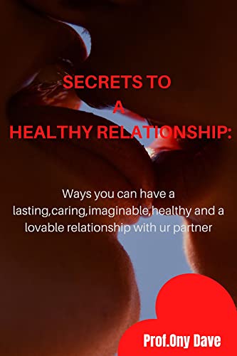 Read SECRETS TO A HEALTHY RELATIONSHIP: Ways you can have a lasting, caring, imaginable, healthy and a lovable relationship with your partner, written by PROF. ONY DAVE