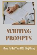 Read Writing Prompts: Ideas To Get Your B2B Blog Going, written by Yasuko Setterland