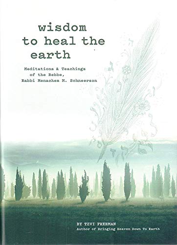 Read Wisdom to Heal the Earth - Meditations and Teachings of the Lubavitcher Rebbe, written by Tzvi Freeman