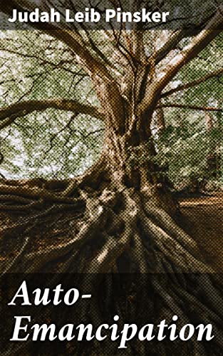 Read Auto-Emancipation: Pioneering Political Zionism: A Call for Jewish Self-Determination and Emancipation, written by Judah Leib Pinsker
