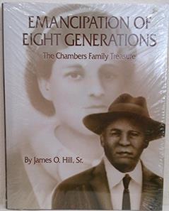 Emancipation of Eight Generations (The Chambers Family Treasure), written by James O. Hill Sr.
