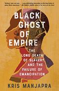 Read Black Ghost of Empire: The Long Death of Slavery and the Failure of Emancipation, written by Kris Manjapra
