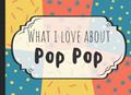 Read What I Love About Pop Pop Fill In Book: Fill In The Blank Reasons Why I Love You | Pop Pop Fathers Day Gifts From Grandkids, Granddaughter, Grandson, written by Funky Fill In Books
