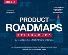 Product Roadmaps Relaunched: How to Set Direction while Embracing Uncertainty, written by C. Todd Lombardo; Bruce McCarthy; Evan Ryan; Michael Connors