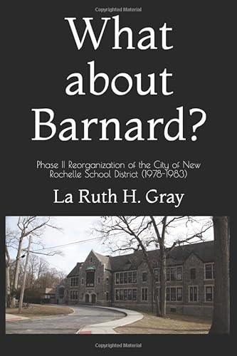 Read What about Barnard?: Phase II Reorganization of the City of New Rochelle School District (1978-1983), written by La Ruth H. Gray EdD