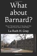 Read What about Barnard?: Phase II Reorganization of the City of New Rochelle School District (1978-1983), written by La Ruth H. Gray EdD