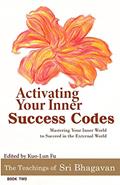 Read Activating Your Inner Success Codes: Mastering Your Inner World to Succeed in the External World (The Teachings of Sri Bhagavan), written by Sri Bhagavan