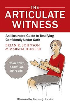 The Articulate Witness: An Illustrated Guide to Testifying Confidently Under Oath, written by Marsha Hunter; Brian K Johnson