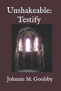 Read Unshakeable: Testify, written by Johnnie   M. Goolsby