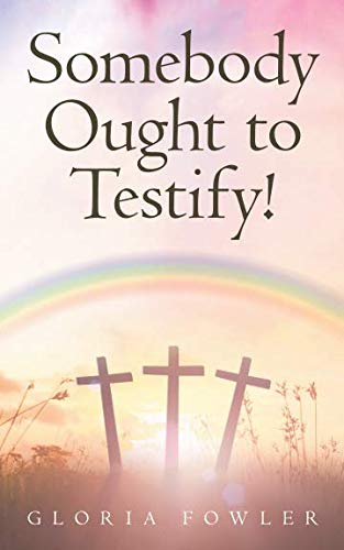 Read Somebody Ought to Testify!: Stories to Uplift and Encourage Your Faith, written by Gloria Fowler