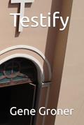 Read Testify, written by Gene Allen Groner