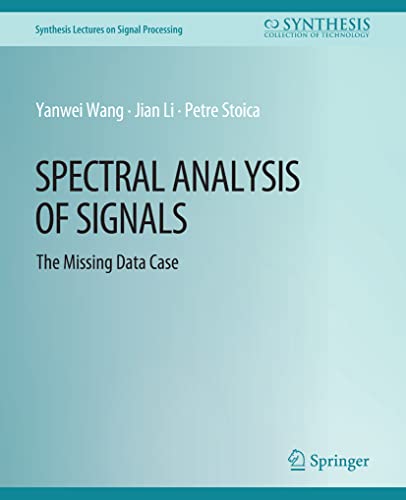 Read Spectral Analysis of Signals: The Missing Data Case (Synthesis Lectures on Signal Processing), written by Yanwei Wang; Jian Li; Petre Stoica