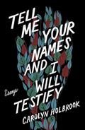 Read Tell Me Your Names and I Will Testify: Essays, written by Carolyn Holbrook
