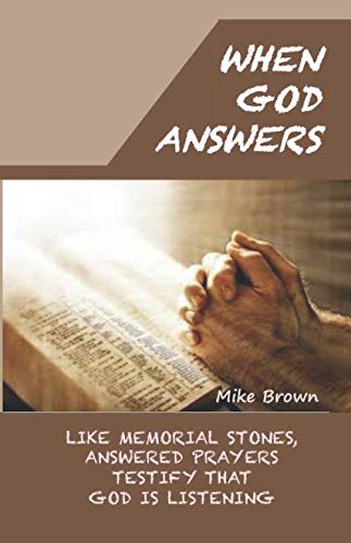 Read When God Answers: Like Memorial Stones, Answered Prayers Testify that God is Listening, written by Mike Brown