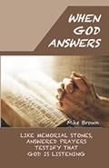Read When God Answers: Like Memorial Stones, Answered Prayers Testify that God is Listening, written by Mike Brown Read When God Answers: Like Memorial Stones, Answered Prayers Testify that God is Listening, written by Mike Brown
