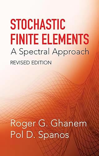 Read Stochastic Finite Elements: A Spectral Approach, Revised Edition (Dover Civil and Mechanical Engineering), written by Roger G. Ghanem; Pol D. Spanos