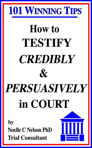 Read How to Testify Credibly and Persuasively in Court: 101 Winning Tips, written by Noelle Nelson