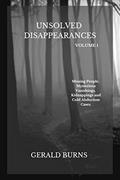 Read Unsolved Disappearances (Volume 1): Missing People, Mysterious Vanishings, Kidnappings and Cold Abduction Cases, written by Gerald Burns