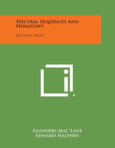 Read Spectral Sequences And Homotopy: Lectures, Notes, written by Saunders Mac Lane; Edward Halpern