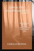 Read Unsolved Disappearances (Volume 3): Missing People, Mysterious Vanishings, Kidnappings and Cold Abduction Cases, written by Gerald Burns