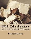 Read 1811 Dictionary of the Vulgar Tongue, written by Francis Grose