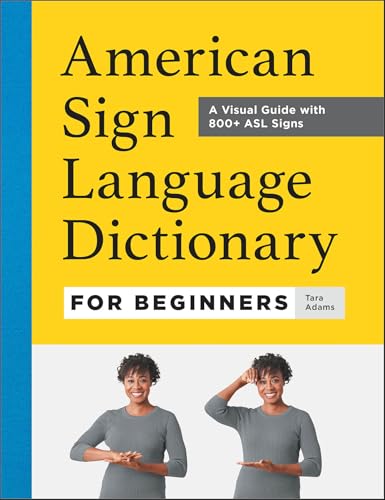 Read American Sign Language Dictionary for Beginners: A Visual Guide with 800+ ASL Signs, written by Tara Adams