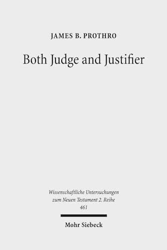 Read Both Judge and Justifier: Biblical Legal Language and the Act of Justifying in Paul (Wissenschaftliche Untersuchungen Zum Neuen Testament 2.Reihe), written by James B Prothro