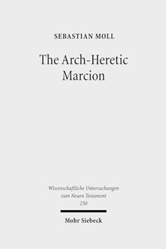 The Arch-Heretic Marcion (Wissenschaftliche Untersuchungen Zum Neuen Testament), written by Sebastian Moll
