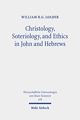 Read Christology, Soteriology, and Ethics in John and Hebrews: Collected Essays (Wissenschaftliche Untersuchungen Zum Neuen Testament, 478), written by William R. G. Loader