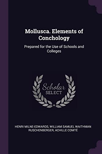 Read Mollusca. Elements of Conchology: Prepared for the Use of Schools and Colleges, written by Henri Milne-Edwards; William Samuel Waithman Ruschenberger