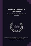 Read Mollusca. Elements of Conchology: Prepared for the Use of Schools and Colleges, written by Henri Milne-Edwards; William Samuel Waithman Ruschenberger