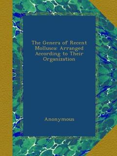 The Genera of Recent Mollusca: Arranged According to Their Organization, written by Anonymous