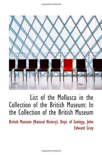 Read List of the Mollusca in the Collection of the British Museum: In the Collection of the British Museu, written by Museum (Natural History). Dept. of Zoology, John E, British