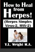 Read How to Heal from Herpes! (Herpes Simplex Virus-2, HSV-2), written by Y.L. Wright M.A.