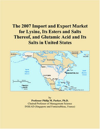 Read The 2007 Import and Export Market for Lysine, Its Esters and Salts Thereof, and Glutamic Acid and Its Salts in United States, written by Philip M. Parker