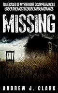 Read Missing: True Cases of Mysterious Disappearances under the Most Bizarre Circumstances, written by Andrew J. Clark Read Missing: True Cases of Mysterious Disappearances under the Most Bizarre Circumstances, written by Andrew J. Clark