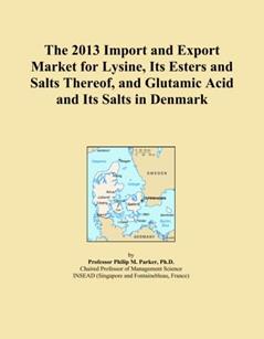 The 2013 Import and Export Market for Lysine, Its Esters and Salts Thereof, and Glutamic Acid and Its Salts in Denmark, written by Icon Group International