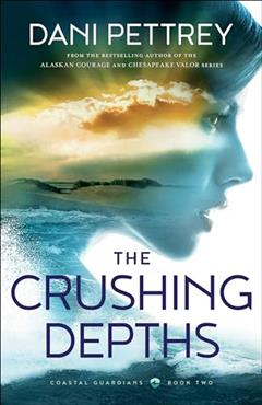 The Crushing Depths: A Military Mystery Suspense Thriller Workplace Romance (Coastal Guardians), written by Dani Pettrey