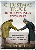 Read Christmas Truce by the Men Who Took Part: Letters from the 1914 Ceasefire on the Western Front, written by Mike Hill