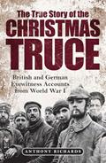 Read The True Story of the Christmas Truce: British and German Eyewitness Accounts from World War I, written by Anthony Richards; Eva Burke
