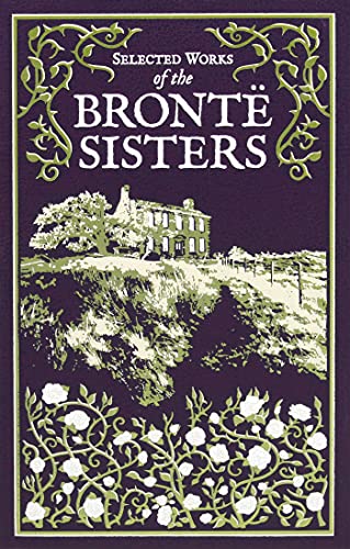 Read Selected Works of the Bronte Sisters (Leather-bound Classics), written by Charlotte Brontë; Emily Brontë; Anne Brontë