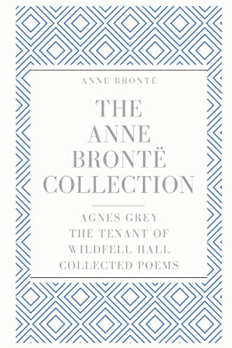 Read The Anne Brontë Collection: Agnes Grey, The Tenant of Wildfell Hall, Collected Poems, written by Anne Brontë