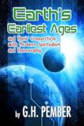 Read Earth's Earliest Ages: and their Connection with Modern Spiritualism and Theosophy, written by G H Pember