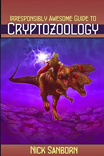 Read The Irresponsibly Awesome Guide to Cryptozoology, written by Nick Sanborn
