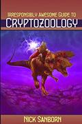 Read The Irresponsibly Awesome Guide to Cryptozoology, written by Nick Sanborn